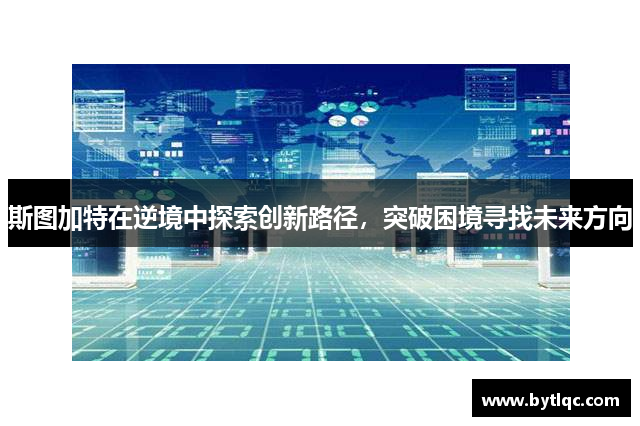 斯图加特在逆境中探索创新路径,突破困境寻找未来方向