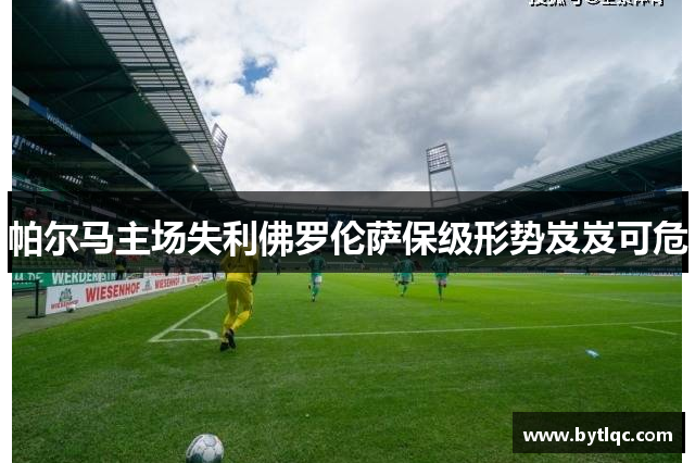 帕尔马主场失利佛罗伦萨保级形势岌岌可危