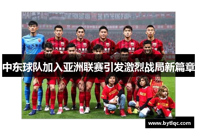 中东球队加入亚洲联赛引发激烈战局新篇章