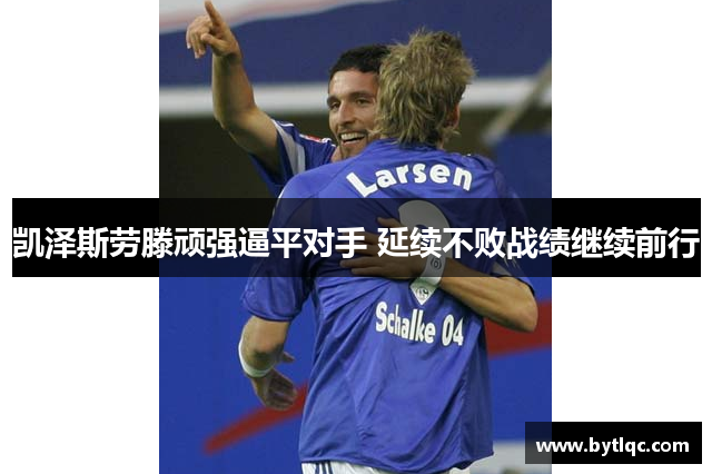 凯泽斯劳滕顽强逼平对手 延续不败战绩继续前行