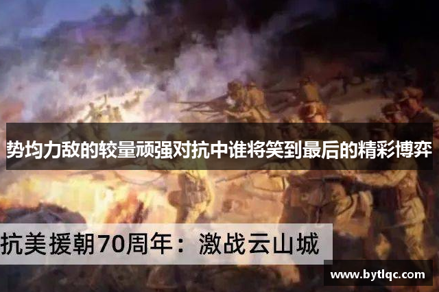 势均力敌的较量顽强对抗中谁将笑到最后的精彩博弈