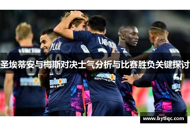 圣埃蒂安与梅斯对决士气分析与比赛胜负关键探讨