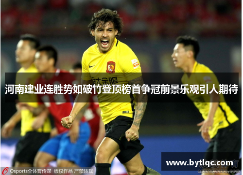 河南建业连胜势如破竹登顶榜首争冠前景乐观引人期待