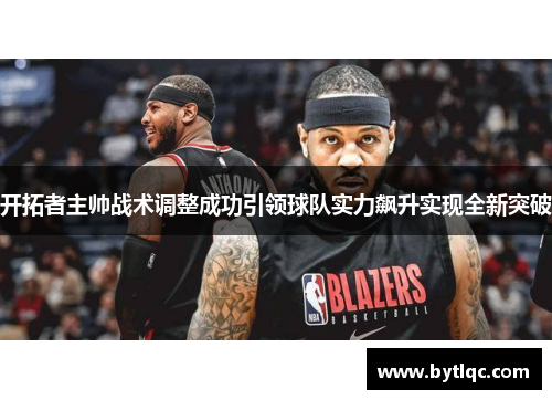 开拓者主帅战术调整成功引领球队实力飙升实现全新突破