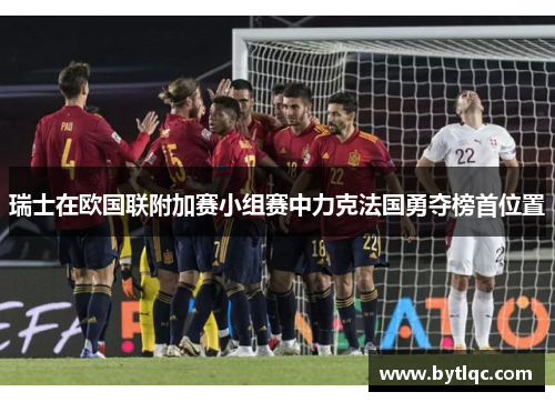 瑞士在欧国联附加赛小组赛中力克法国勇夺榜首位置