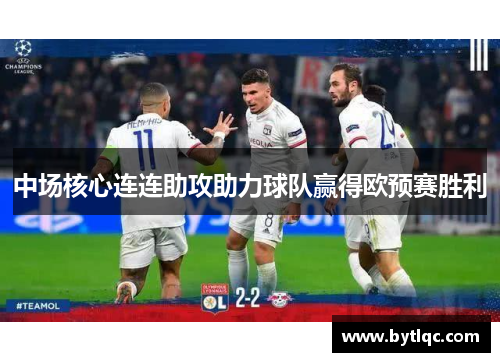 中场核心连连助攻助力球队赢得欧预赛胜利
