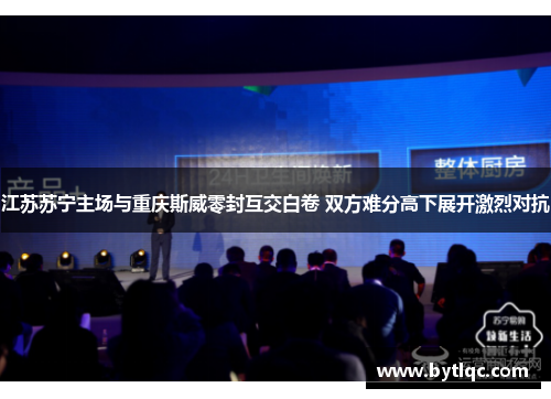 江苏苏宁主场与重庆斯威零封互交白卷 双方难分高下展开激烈对抗